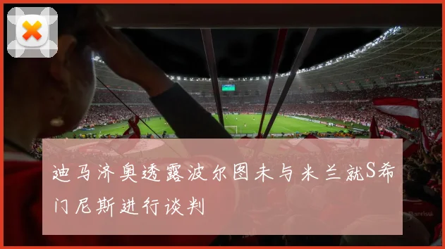 迪马济奥透露波尔图未与米兰就S希门尼斯进行谈判