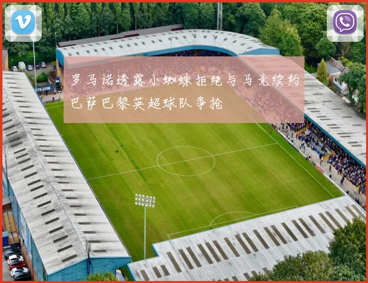 罗马诺透露小蜘蛛拒绝与马竞续约巴萨巴黎英超球队争抢